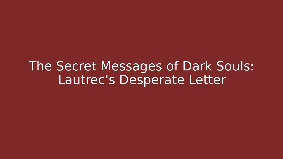 The Secret Messages of Dark Souls: Lautrec's Desperate Letter