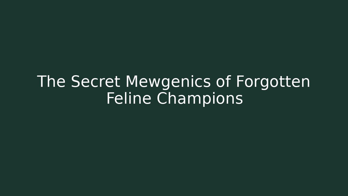 The Secret Mewgenics of Forgotten Feline Champions