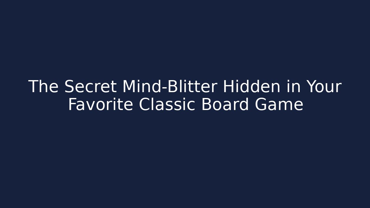 The Secret Mind-Blitter Hidden in Your Favorite Classic Board Game