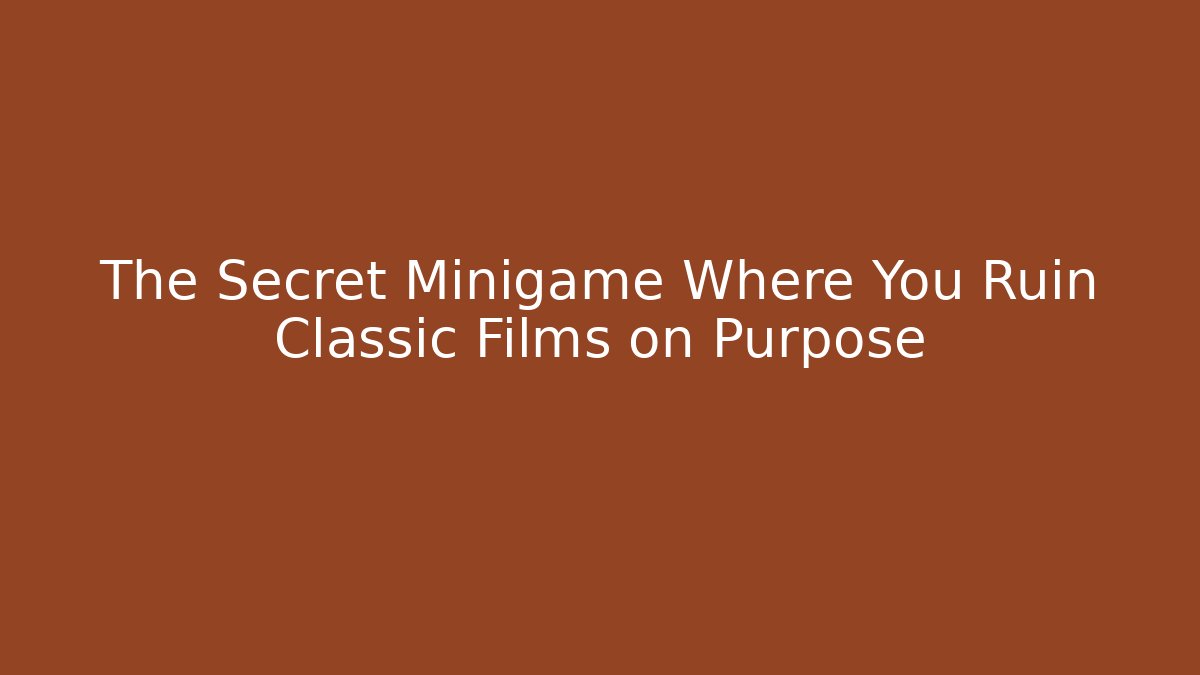 The Secret Minigame Where You Ruin Classic Films on Purpose