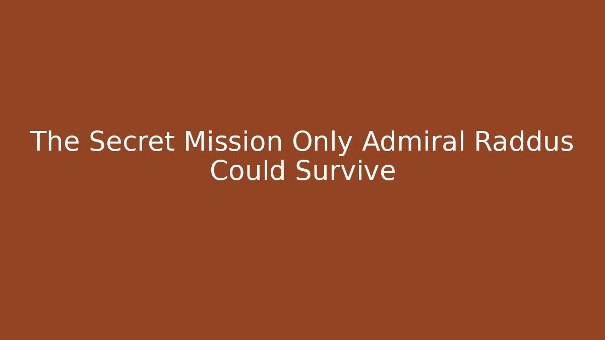 The Secret Mission Only Admiral Raddus Could Survive