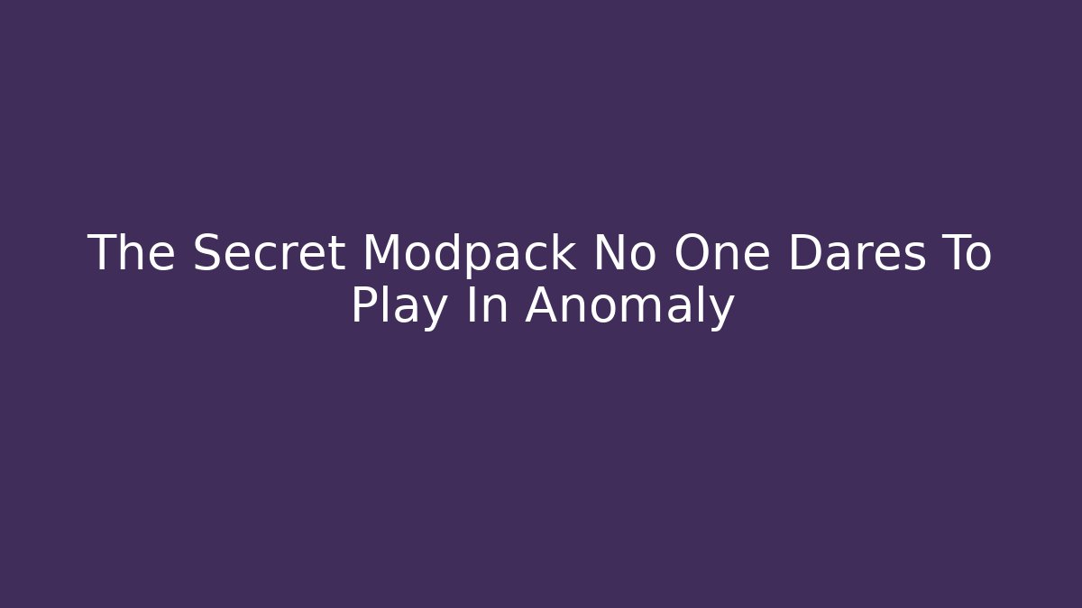 The Secret Modpack No One Dares To Play In Anomaly
