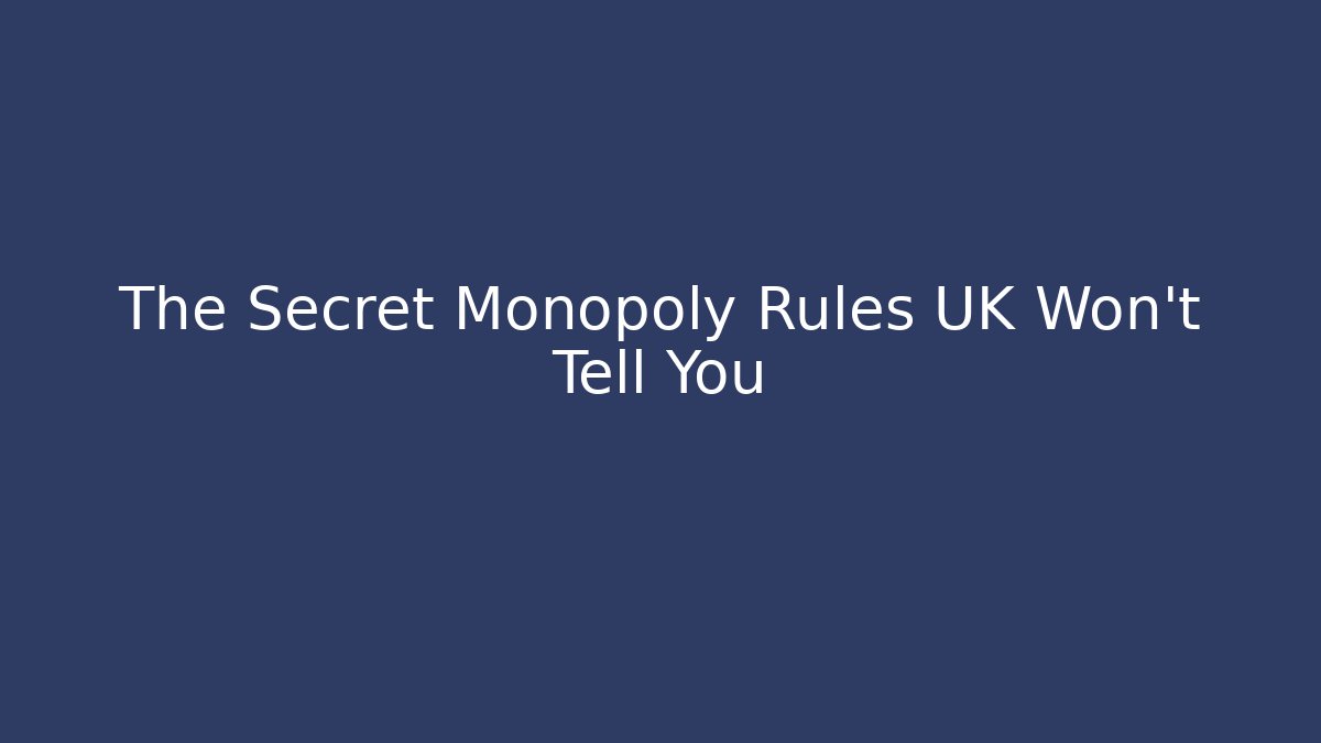 The Secret Monopoly Rules UK Won't Tell You