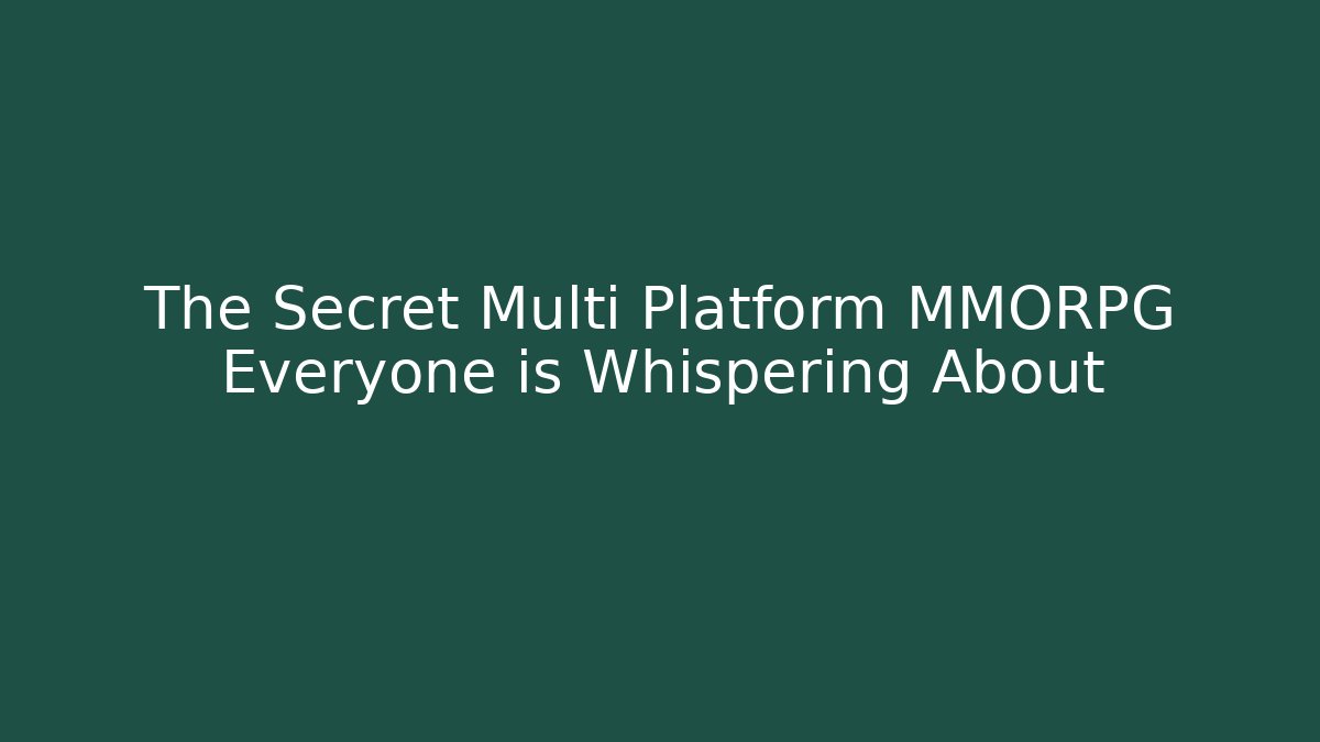 The Secret Multi Platform MMORPG Everyone is Whispering About