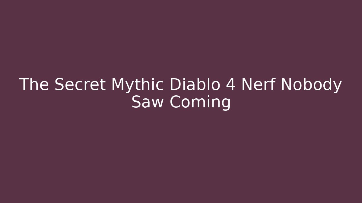 The Secret Mythic Diablo 4 Nerf Nobody Saw Coming