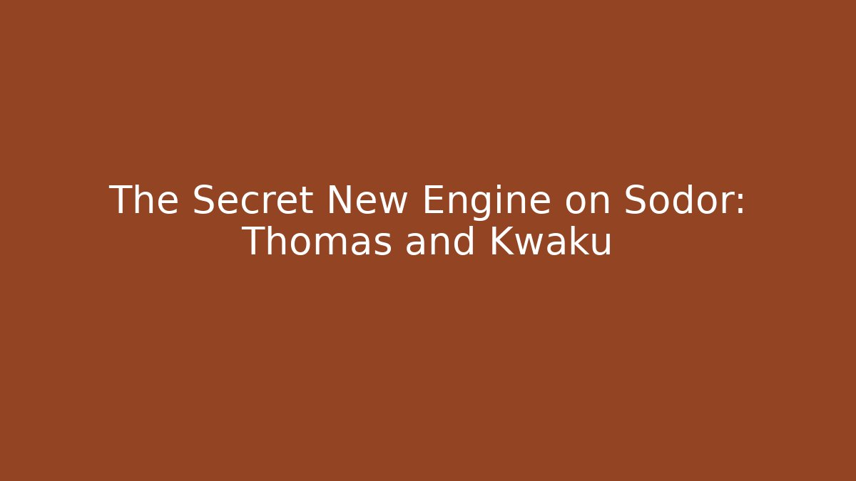 The Secret New Engine on Sodor: Thomas and Kwaku