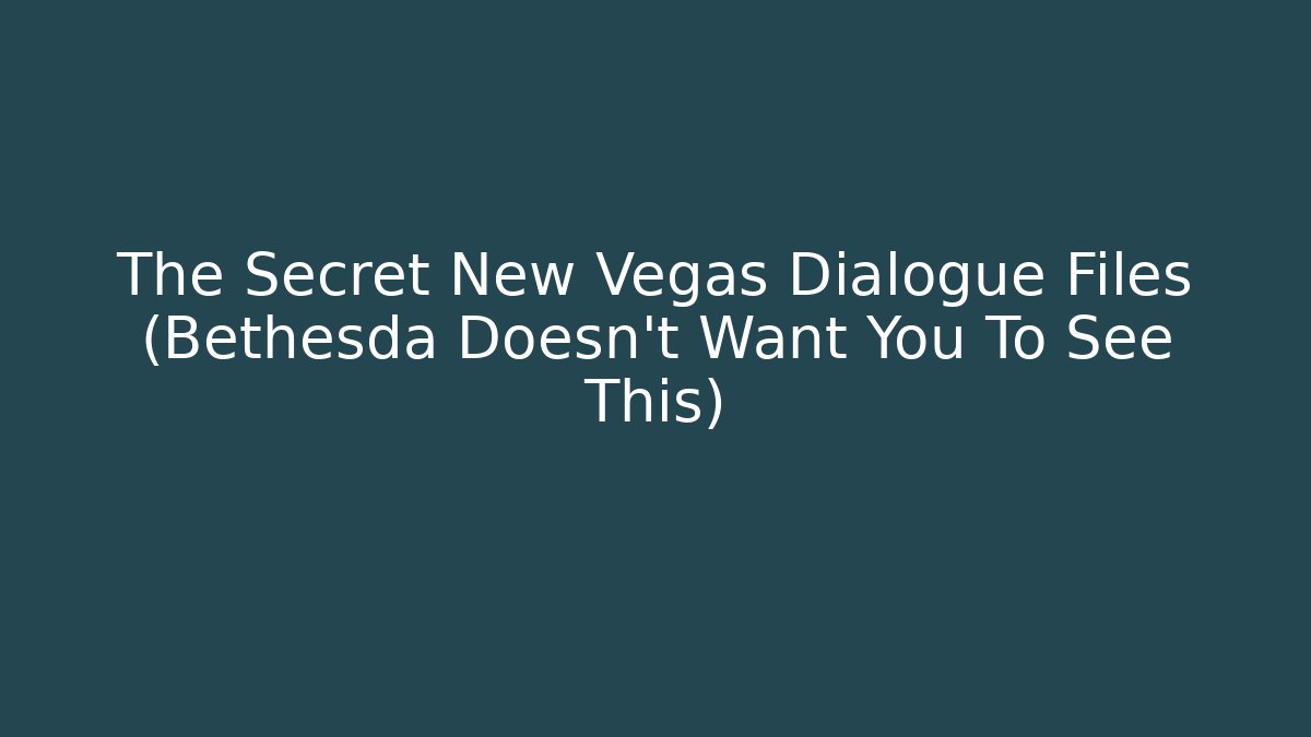 The Secret New Vegas Dialogue Files (Bethesda Doesn't Want You To See This)