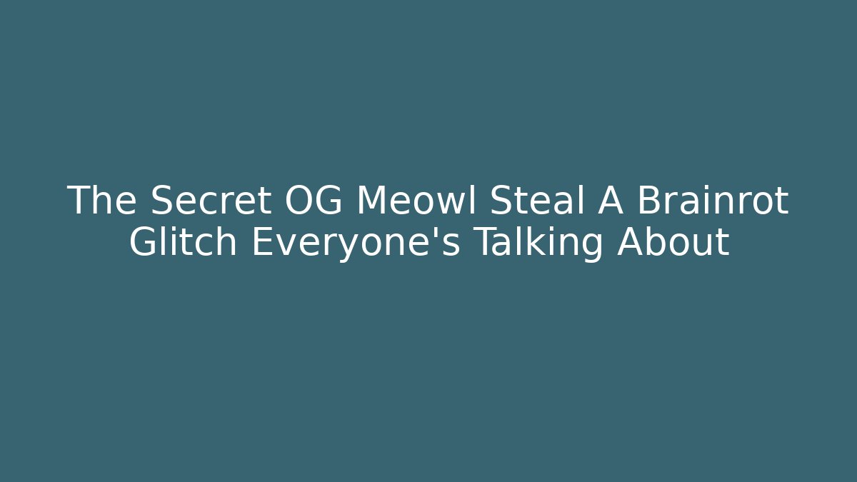 The Secret OG Meowl Steal A Brainrot Glitch Everyone's Talking About