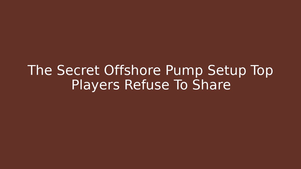 The Secret Offshore Pump Setup Top Players Refuse To Share