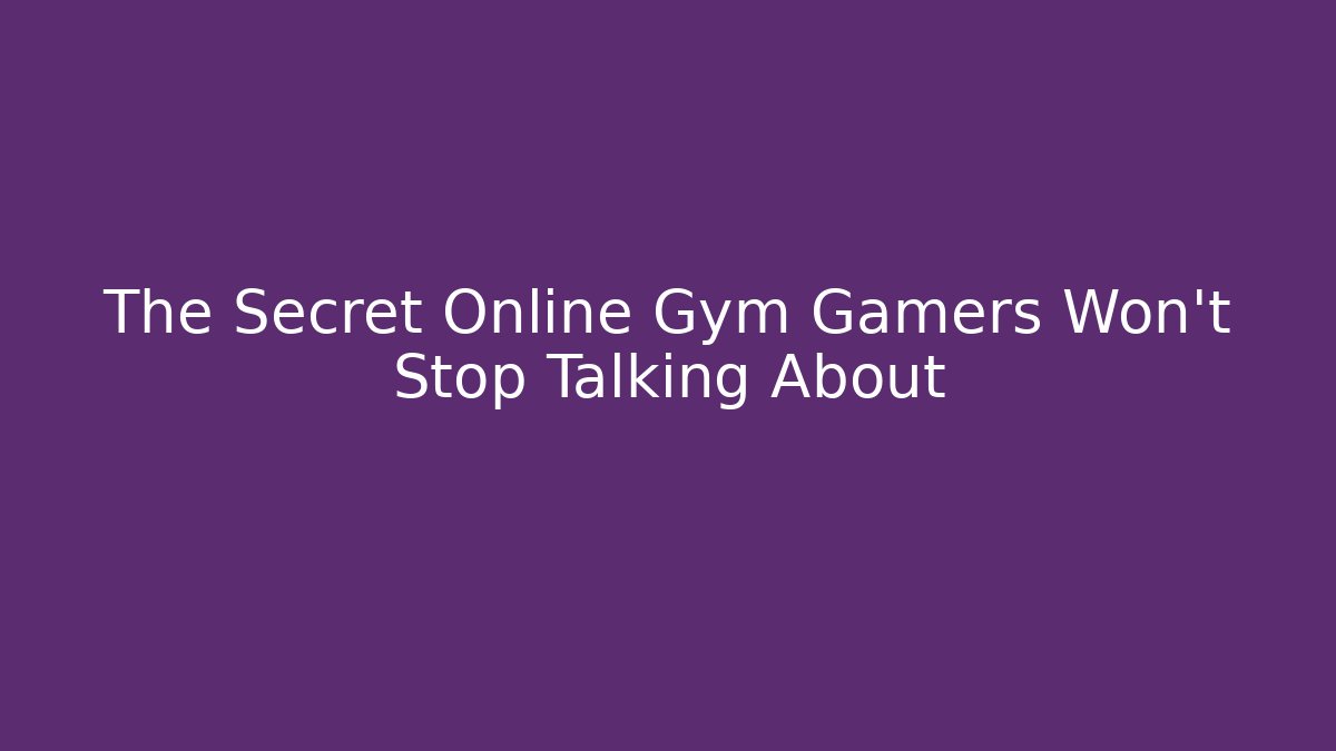 The Secret Online Gym Gamers Won't Stop Talking About