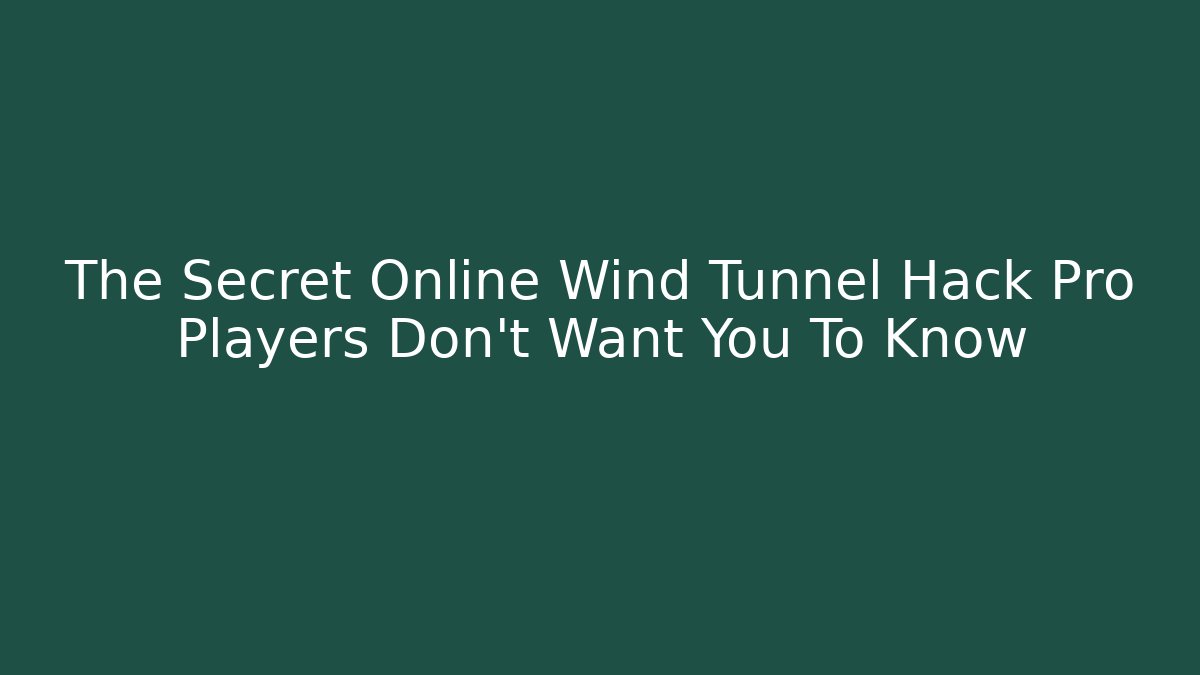 The Secret Online Wind Tunnel Hack Pro Players Don’t Want You To Know