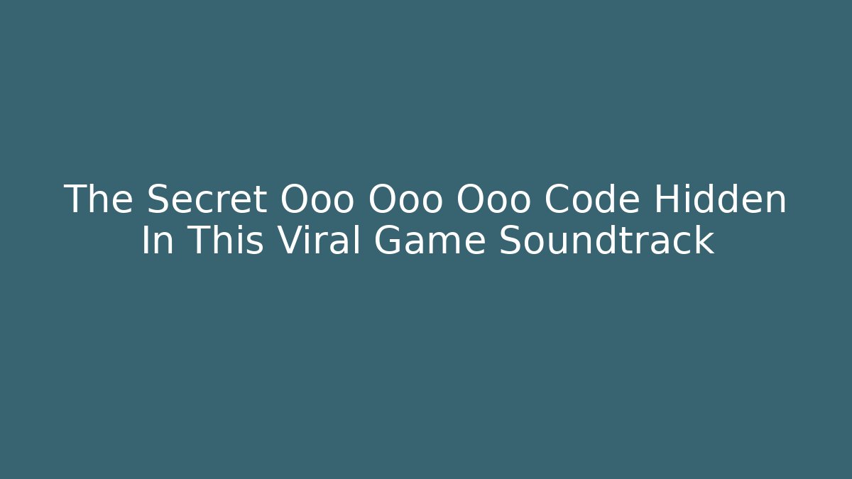 The Secret Ooo Ooo Ooo Code Hidden In This Viral Game Soundtrack - Vintage E-Juice