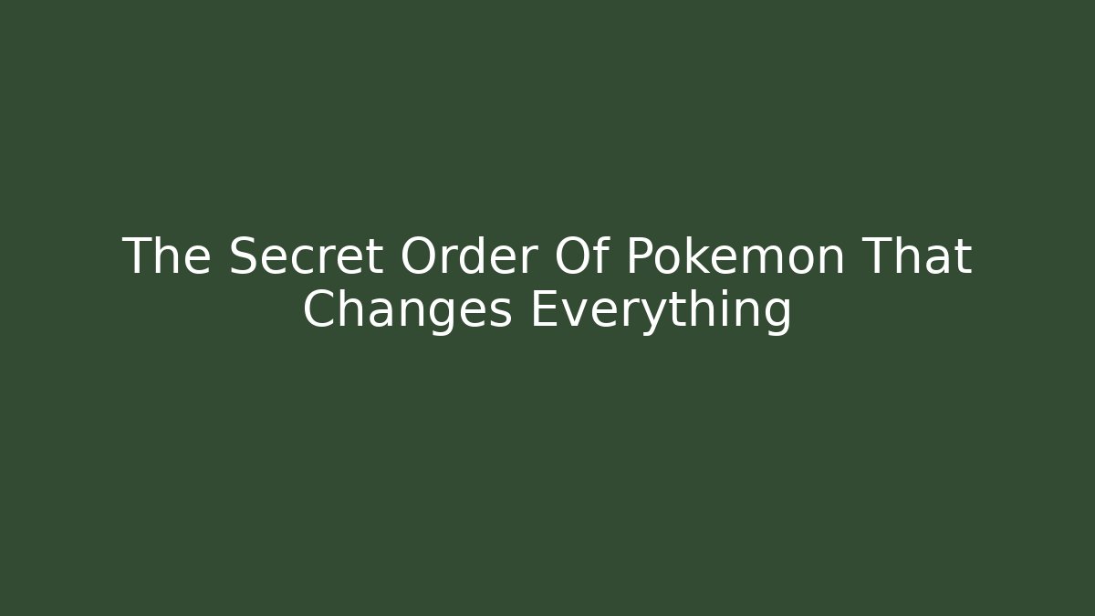 The Secret Order Of Pokemon That Changes Everything