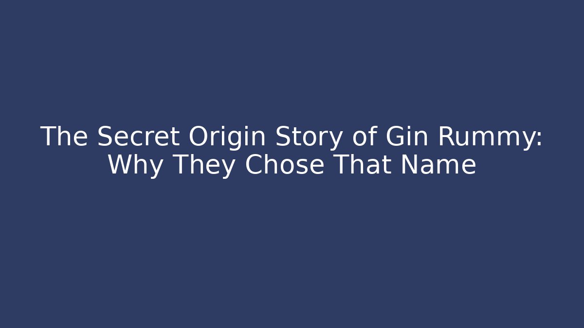 The Secret Origin Story of Gin Rummy: Why They Chose That Name