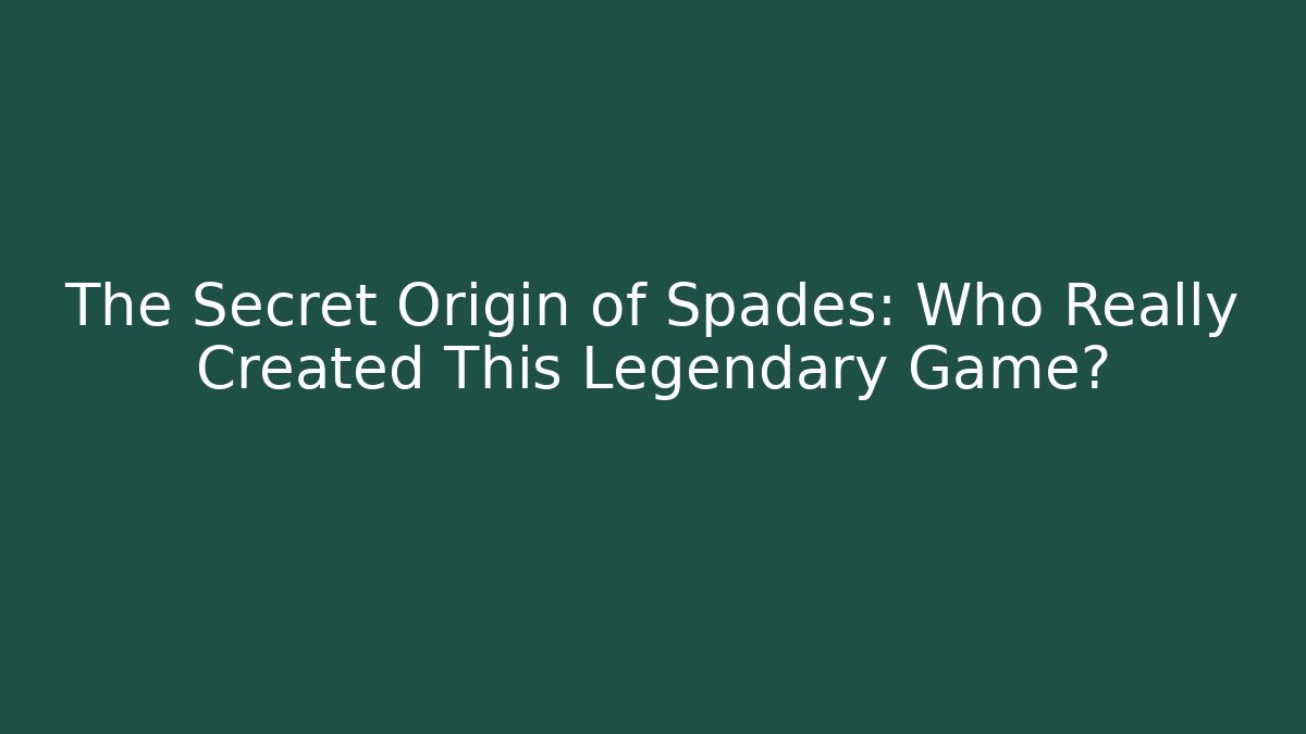 The Secret Origin of Spades: Who Really Created This Legendary Game?