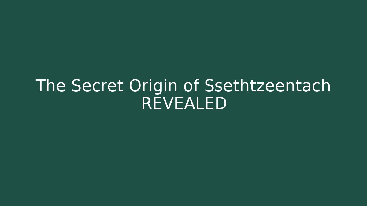 The Secret Origin of Ssethtzeentach REVEALED