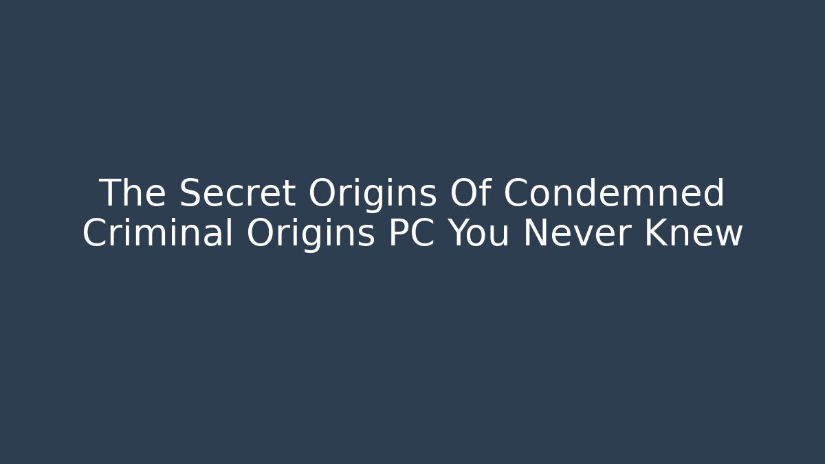 The Secret Origins Of Condemned Criminal Origins PC You Never Knew