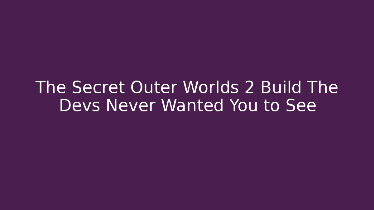 The Secret Outer Worlds 2 Build The Devs Never Wanted You to See