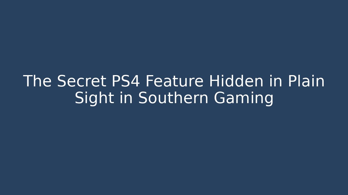 The Secret PS4 Feature Hidden in Plain Sight in Southern Gaming