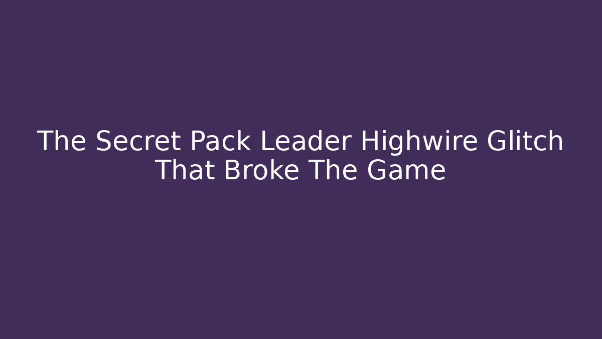 The Secret Pack Leader Highwire Glitch That Broke The Game