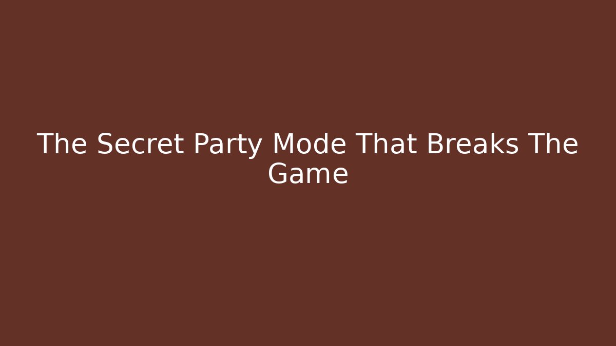 The Secret Party Mode That Breaks The Game