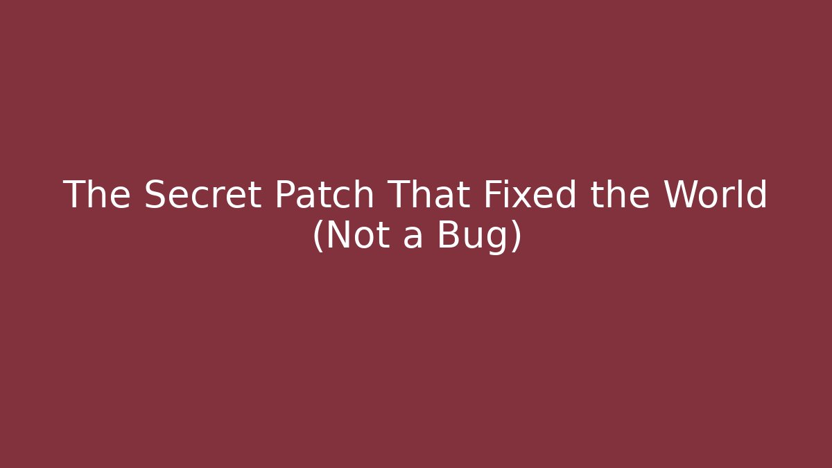 The Secret Patch That Fixed the World (Not a Bug)