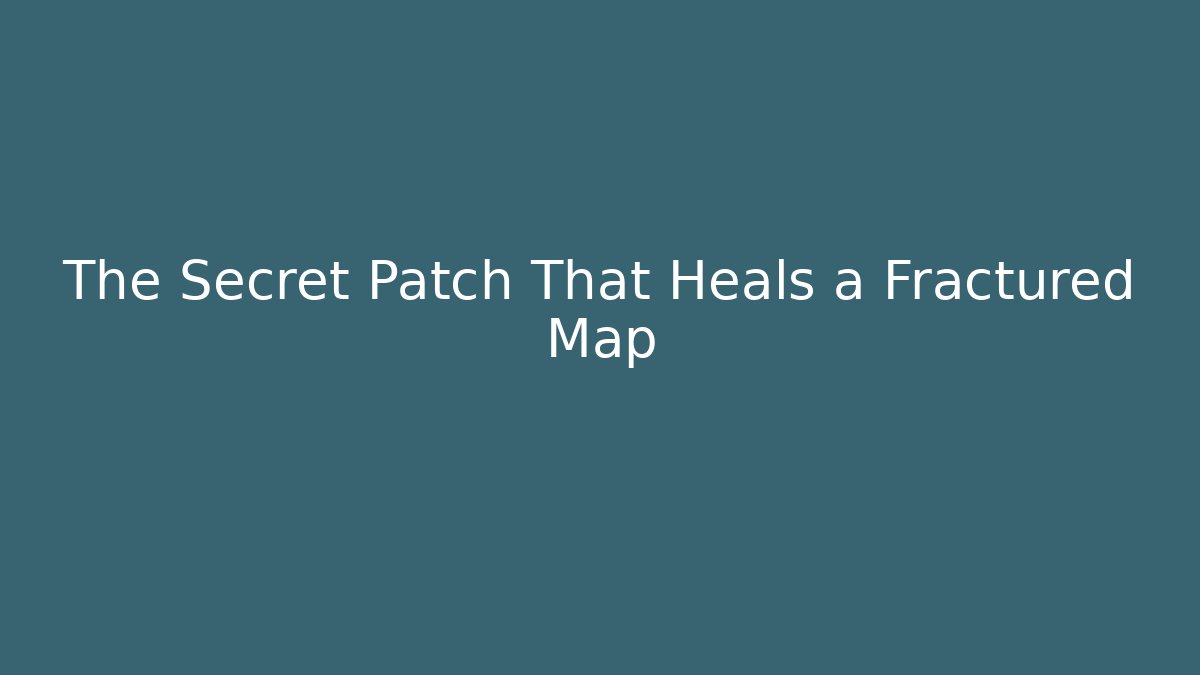 The Secret Patch That Heals a Fractured Map