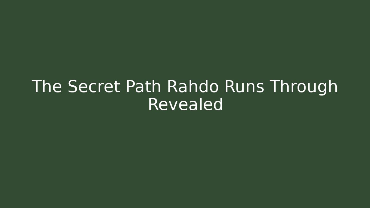 The Secret Path Rahdo Runs Through Revealed