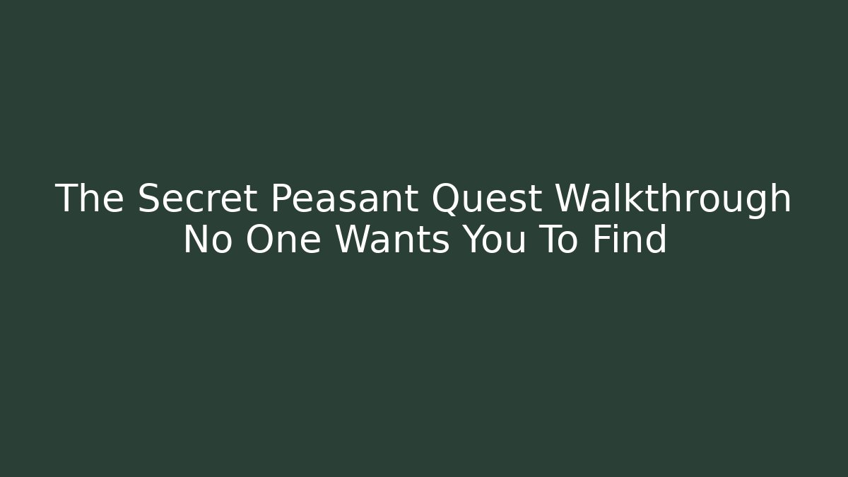 The Secret Peasant Quest Walkthrough No One Wants You To Find