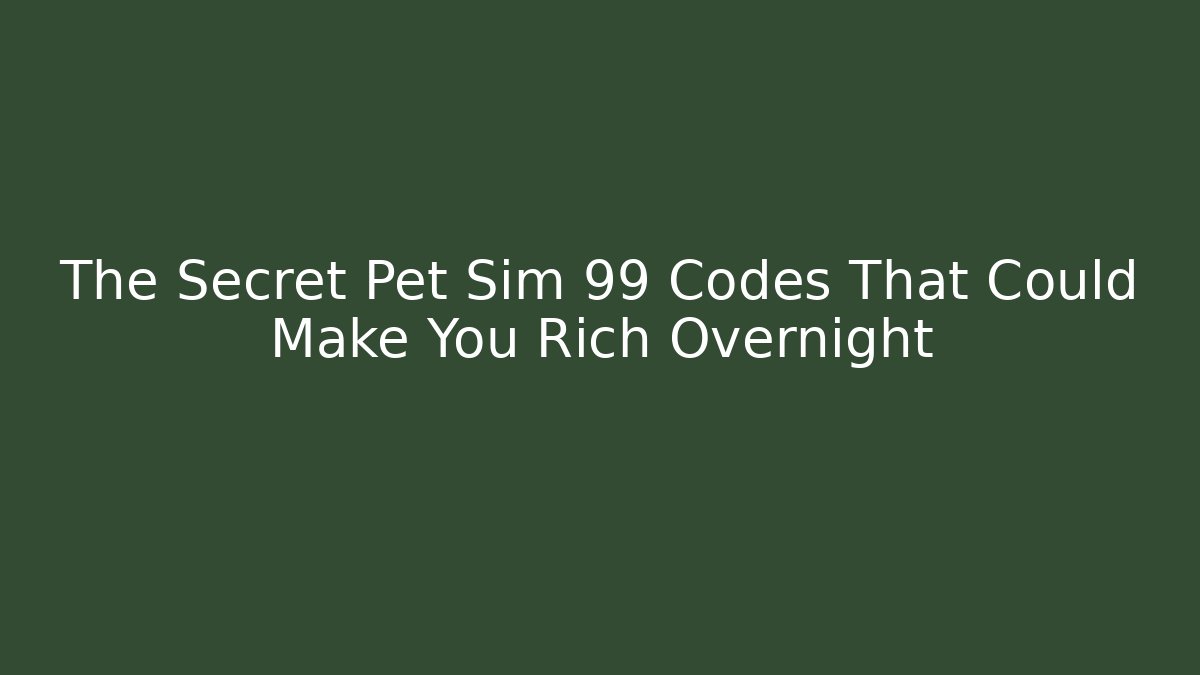 The Secret Pet Sim 99 Codes That Could Make You Rich Overnight