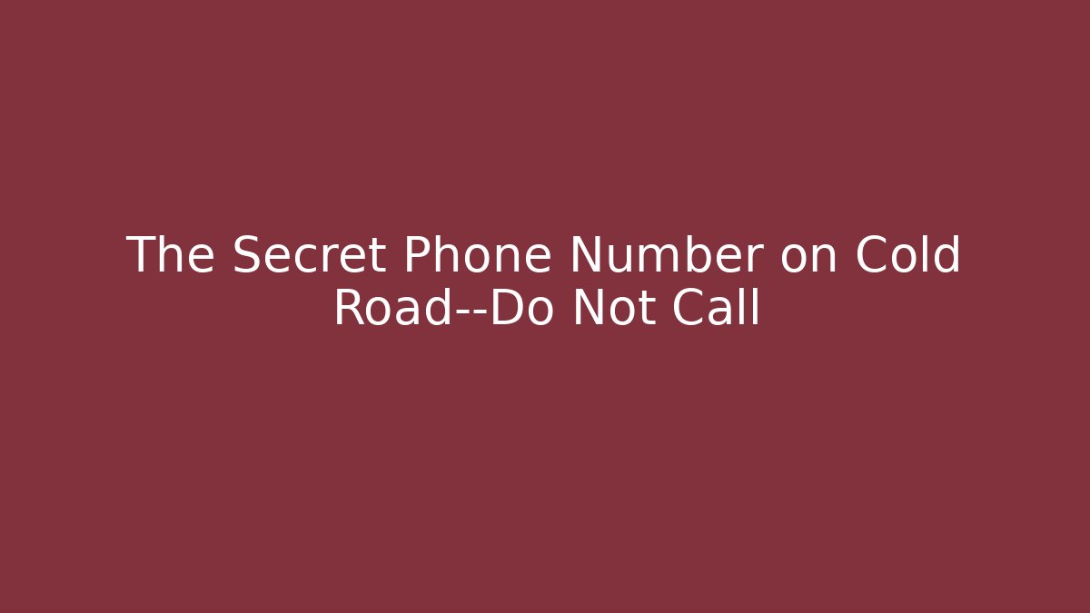 The Secret Phone Number on Cold Road—Do Not Call