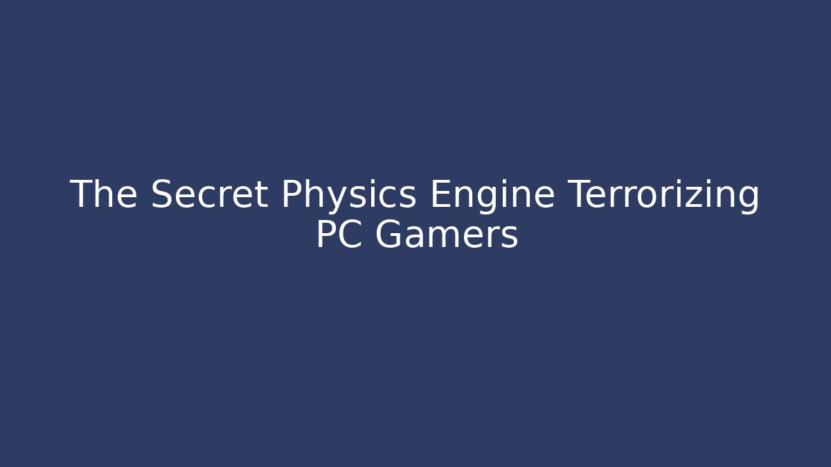 The Secret Physics Engine Terrorizing PC Gamers