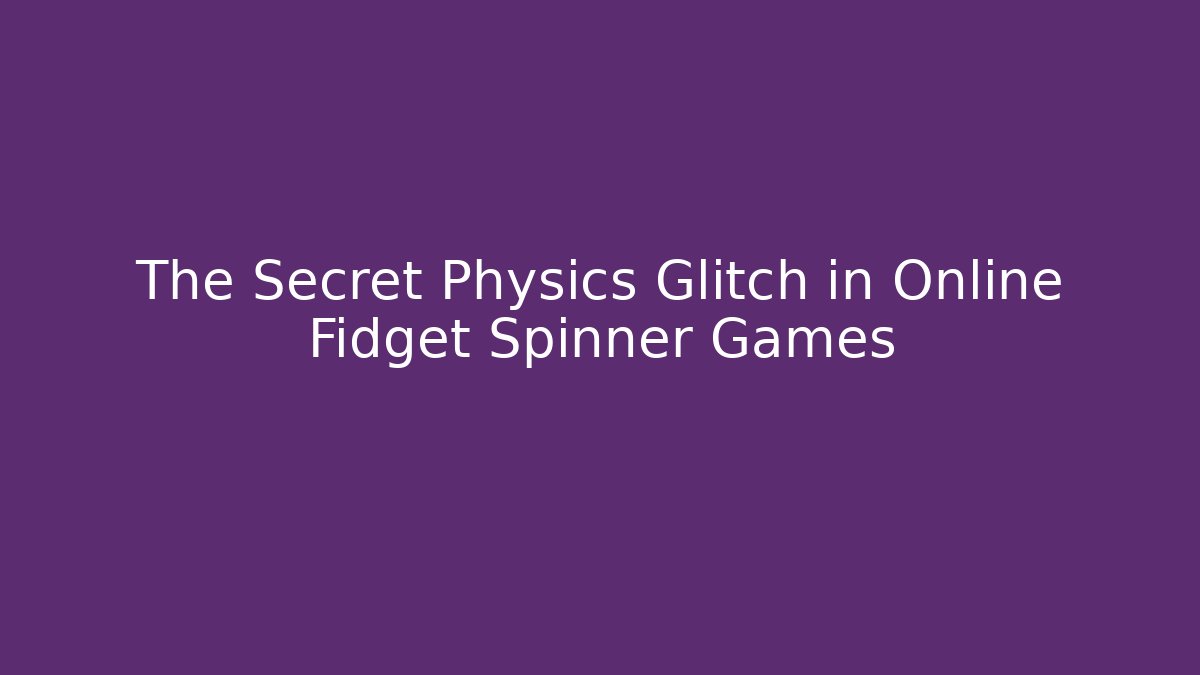 The Secret Physics Glitch in Online Fidget Spinner Games - Vintage E-Juice