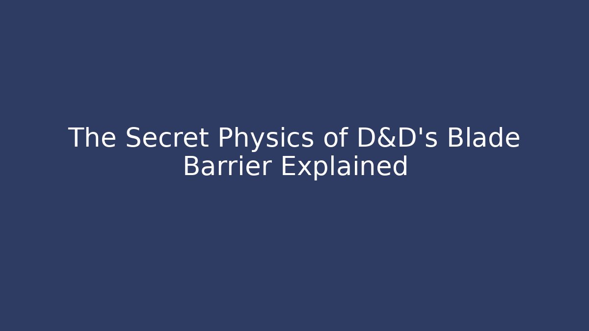 The Secret Physics of D&D's Blade Barrier Explained
