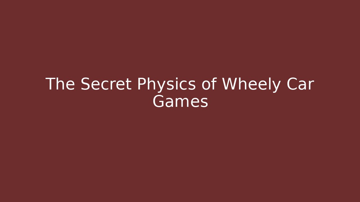 The Secret Physics of Wheely Car Games