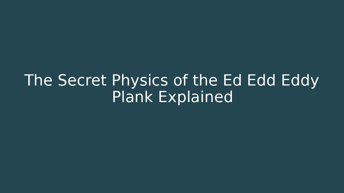 The Secret Physics of the Ed Edd Eddy Plank Explained