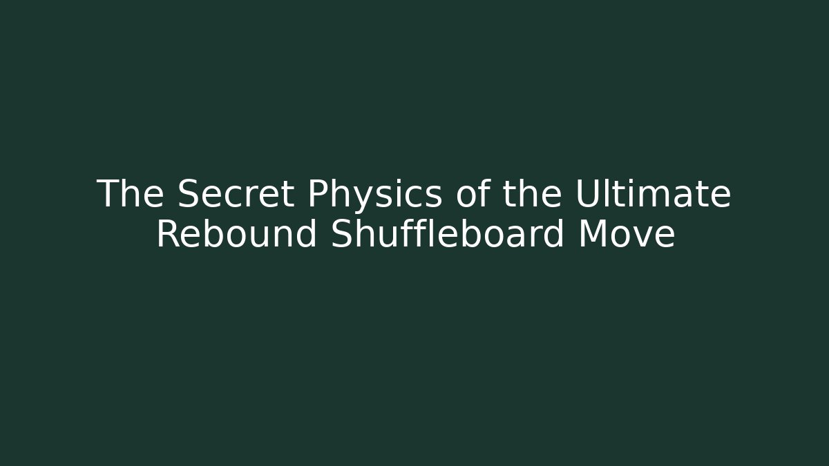 The Secret Physics of the Ultimate Rebound Shuffleboard Move