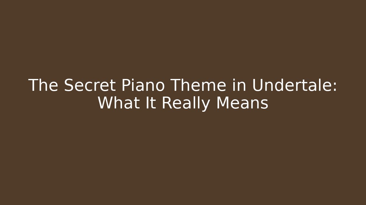 The Secret Piano Theme in Undertale: What It Really Means