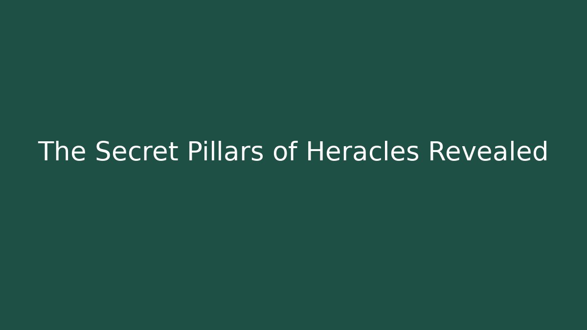 The Secret Pillars of Heracles Revealed