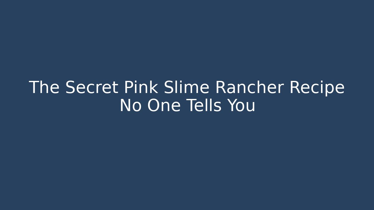 The Secret Pink Slime Rancher Recipe No One Tells You