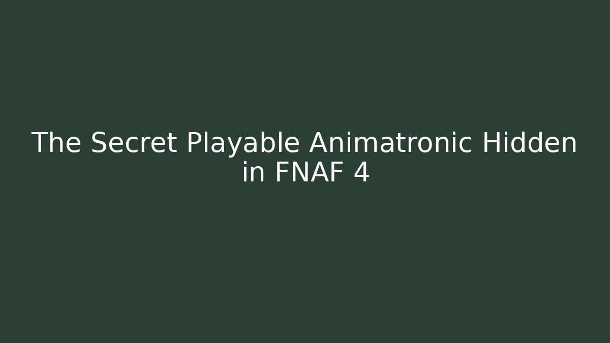 The Secret Playable Animatronic Hidden in FNAF 4
