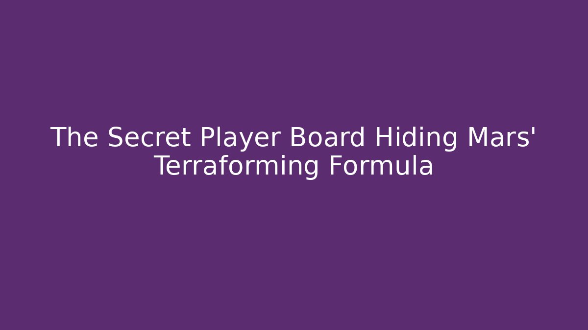 The Secret Player Board Hiding Mars' Terraforming Formula - Vintage E-Juice