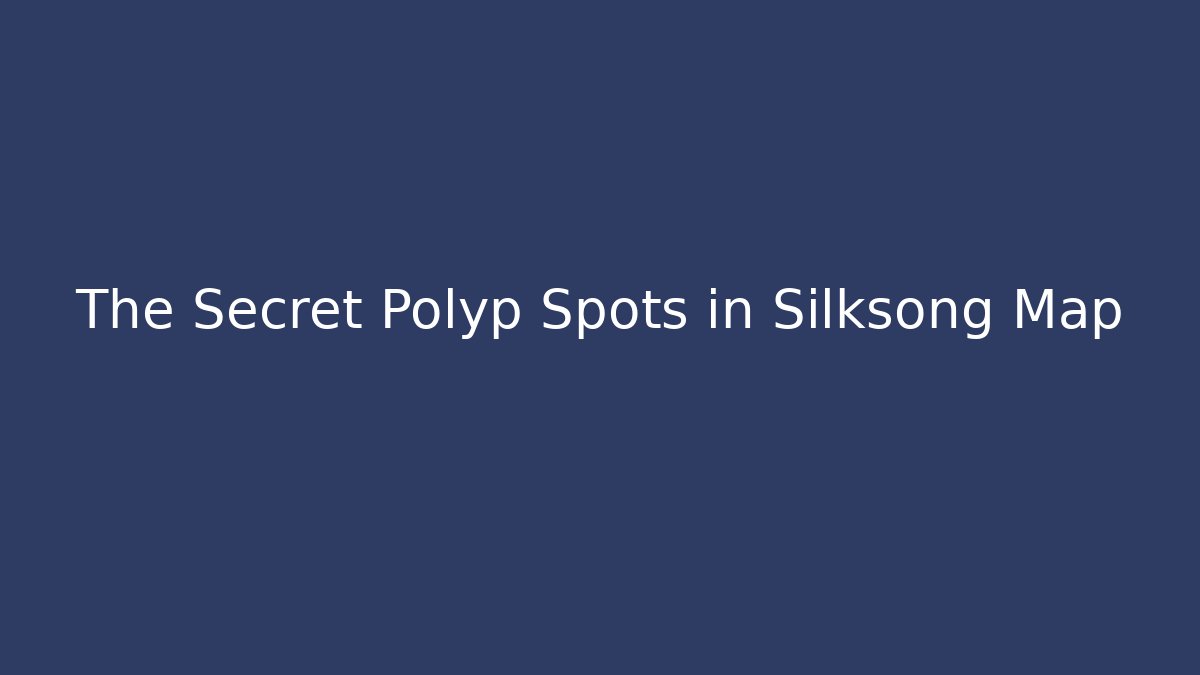 The Secret Polyp Spots in Silksong Map - Vintage E-Juice
