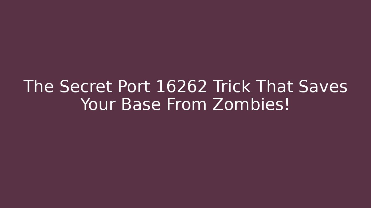 The Secret Port 16262 Trick That Saves Your Base From Zombies!