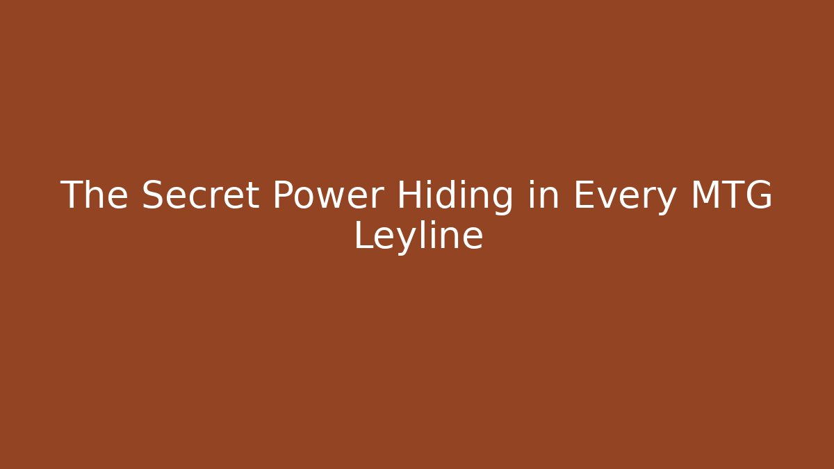 The Secret Power Hiding in Every MTG Leyline