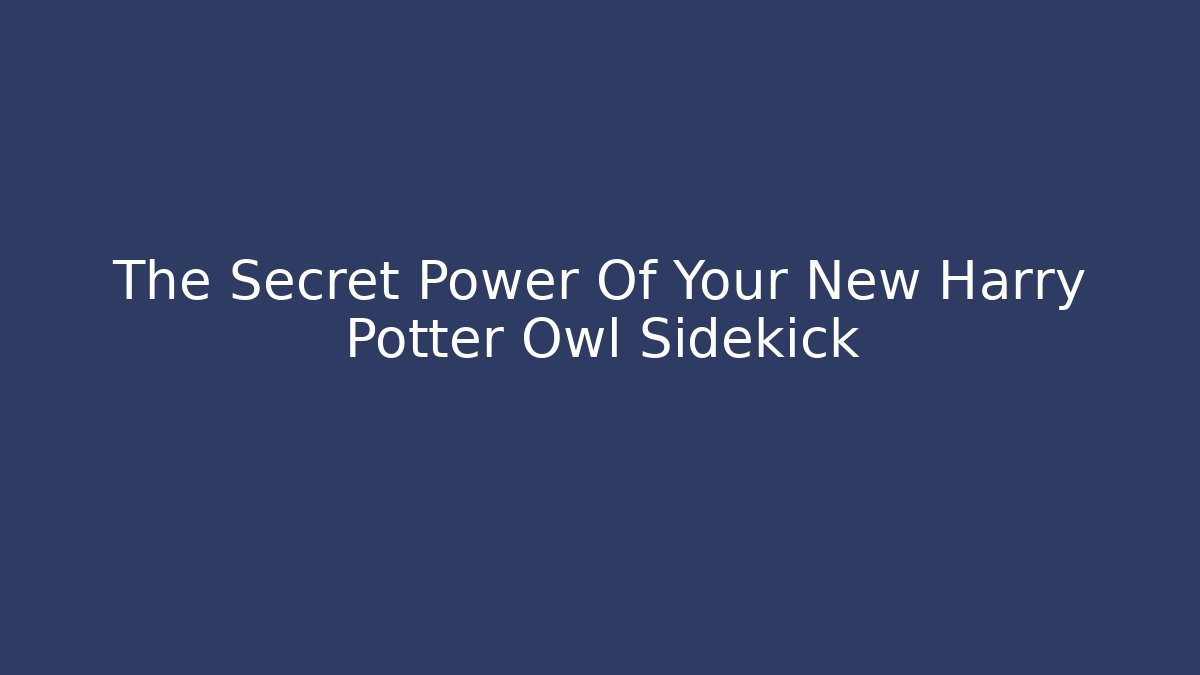 The Secret Power Of Your New Harry Potter Owl Sidekick