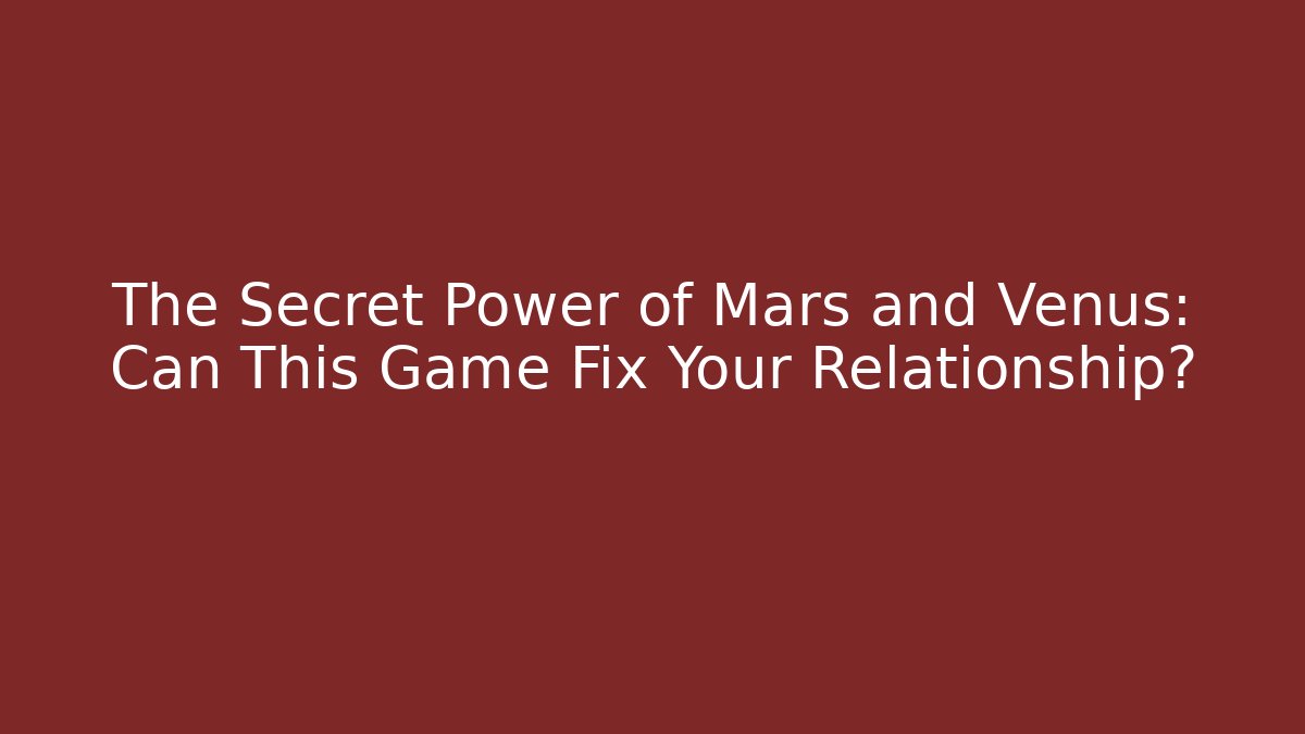 The Secret Power of Mars and Venus: Can This Game Fix Your Relationship?