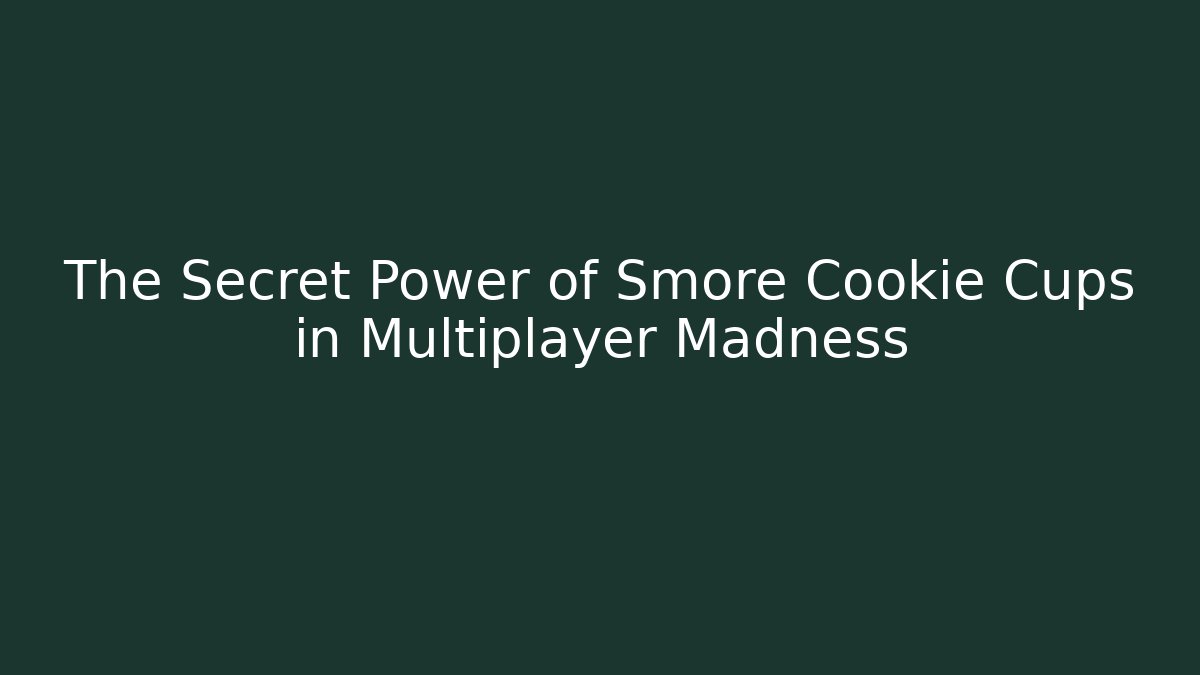 The Secret Power of Smore Cookie Cups in Multiplayer Madness
