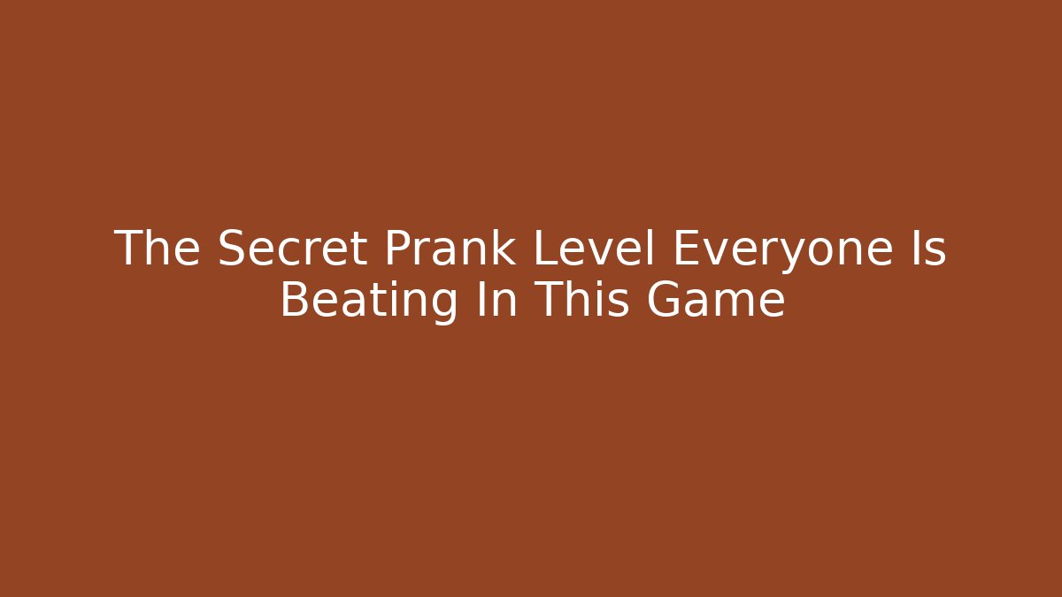 The Secret Prank Level Everyone Is Beating In This Game