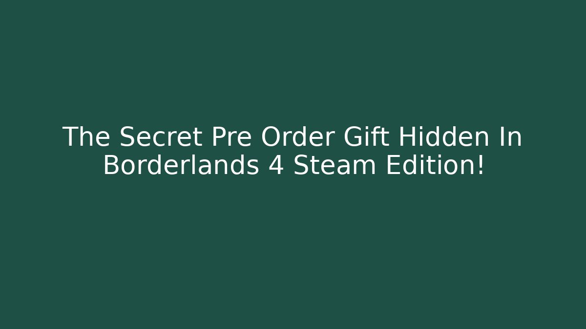 The Secret Pre Order Gift Hidden In Borderlands 4 Steam Edition!